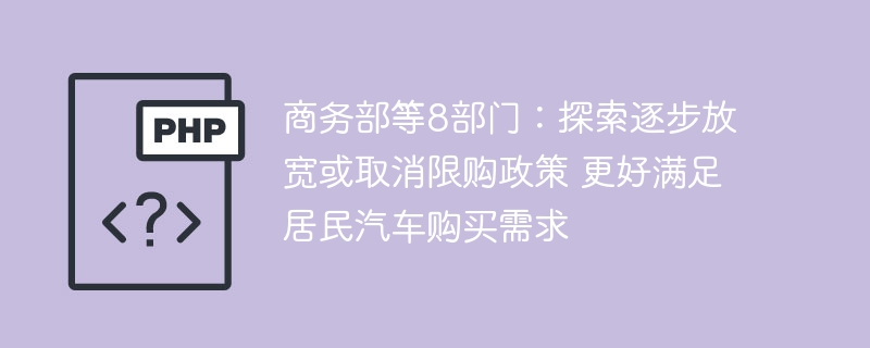 商务部等8部门：探索逐步放宽或取消限购政策 更好满足居民汽车购买需求