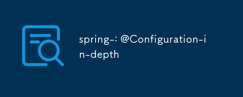 spring-: @Configuration-in-depth