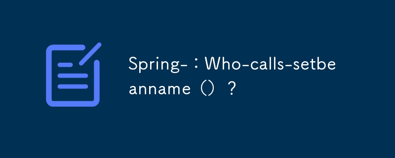 Spring-：Who-calls-setbeanname（）？