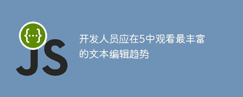 开发人员应在5中观看最丰富的文本编辑趋势