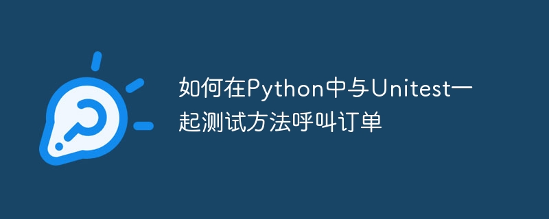 如何在Python中与Unitest一起测试方法呼叫订单