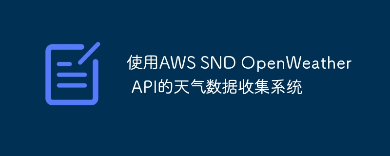 使用AWS SND OpenWeather API的天气数据收集系统