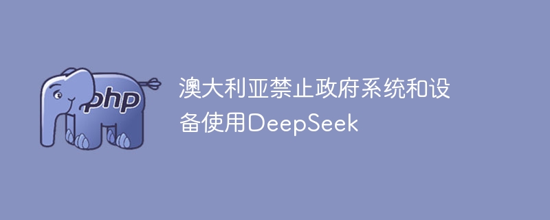 澳大利亚禁止政府系统和设备使用DeepSeek