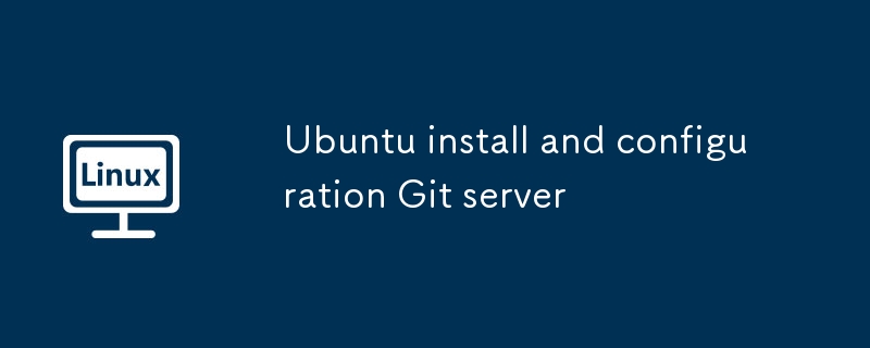 Ubuntu install and configuration Git server