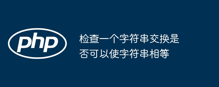 检查一个字符串交换是否可以使字符串相等