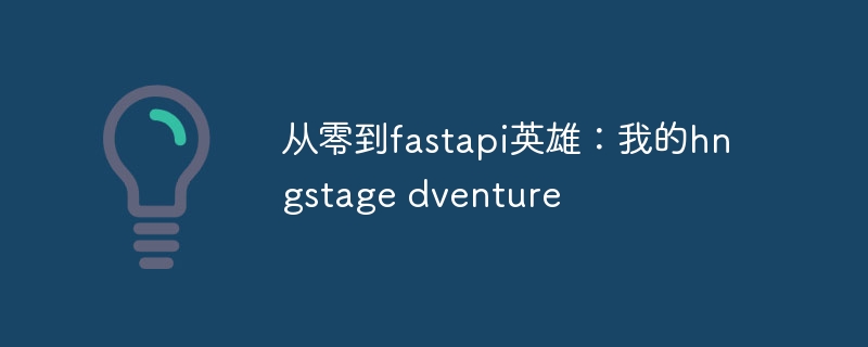 从零到fastapi英雄：我的hngstage dventure