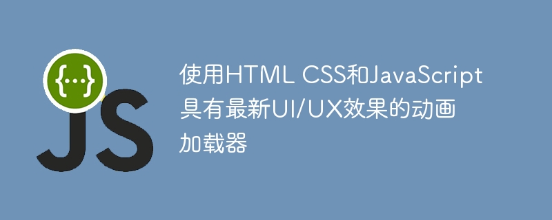 使用HTML CSS和JavaScript具有最新UI/UX效果的动画加载器