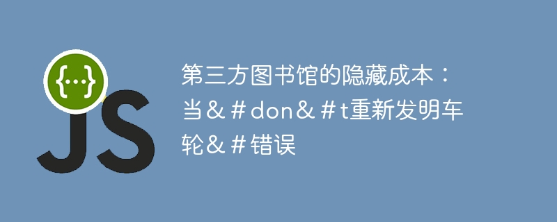 第三方图书馆的隐藏成本：当＆＃don＆＃t重新发明车轮＆＃错误