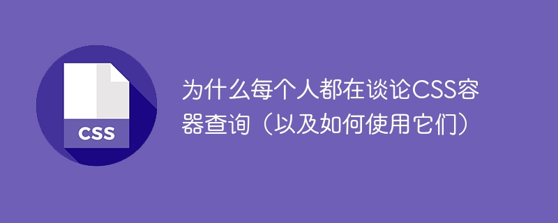 为什么每个人都在谈论CSS容器查询（以及如何使用它们）