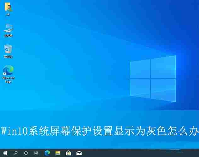 Win10屏保设置变灰怎么办? win10系统屏幕保护灰色无法设置的解决办法