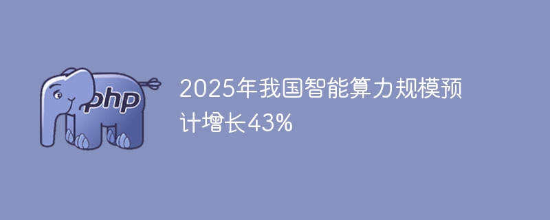 2025年我国智能算力规模预计增长43%