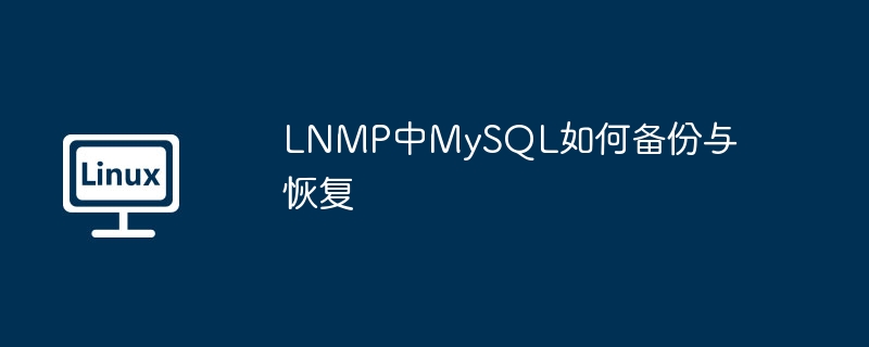 LNMP中MySQL如何备份与恢复