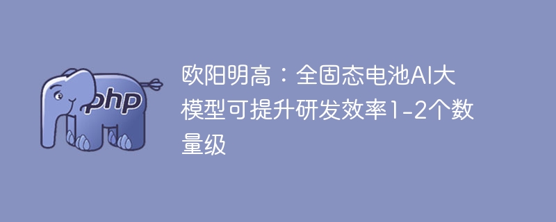 欧阳明高：全固态电池AI大模型可提升研发效率1-2个数量级