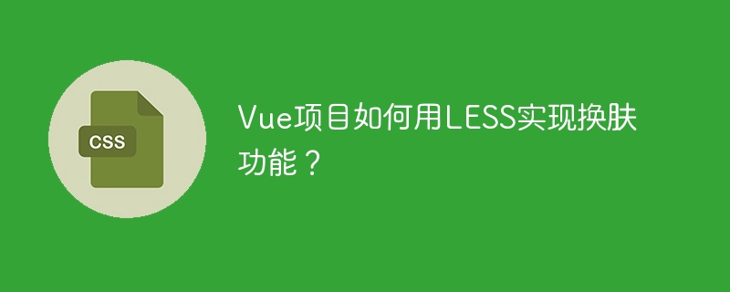 Vue项目如何用LESS实现换肤功能？