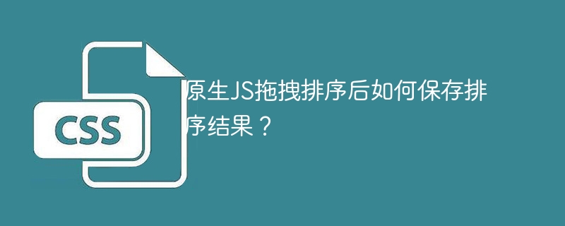 原生JS拖拽排序后如何保存排序结果？