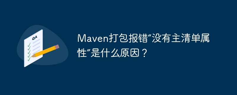 Maven打包报错“没有主清单属性”是什么原因？