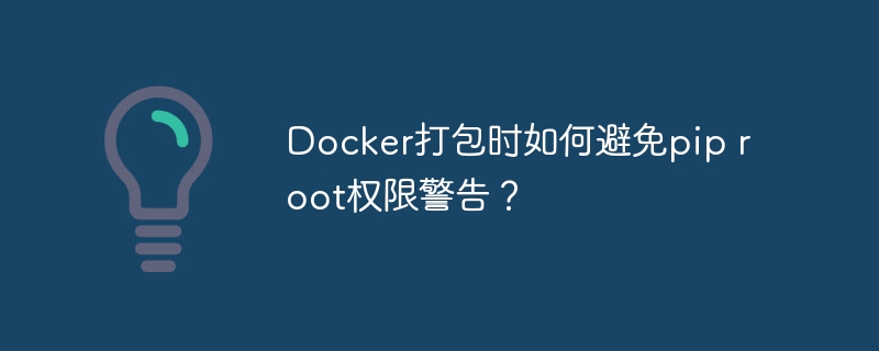 Docker打包时如何避免pip root权限警告？