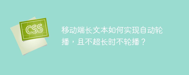 移动端长文本如何实现自动轮播，且不超长时不轮播？