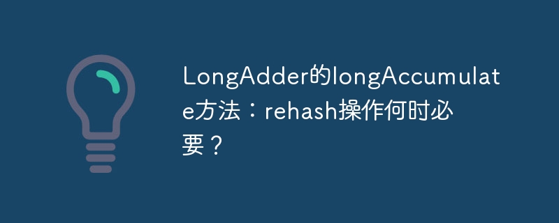 LongAdder的longAccumulate方法：rehash操作何时必要？