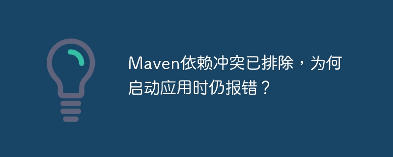 Maven依赖冲突已排除，为何启动应用时仍报错？