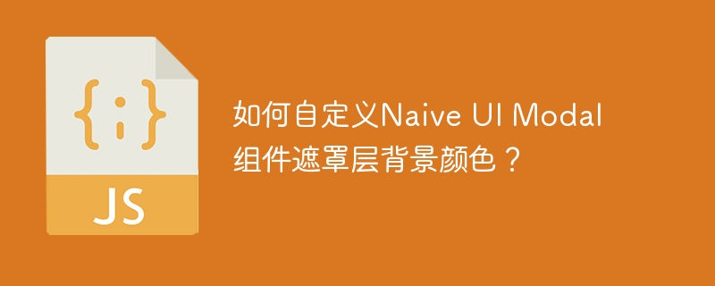 如何自定义Naive UI Modal组件遮罩层背景颜色？