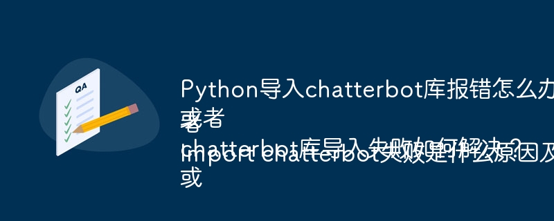 Python导入chatterbot库报错怎么办？
或者
chatterbot库导入失败如何解决？
或者
Import chatterbot失败是什么原因及解决方法？