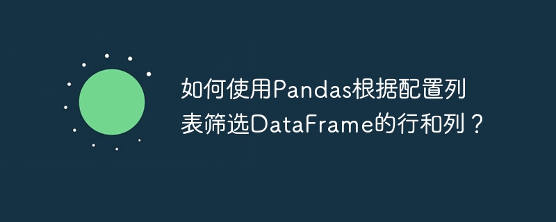 如何使用Pandas根据配置列表筛选DataFrame的行和列？