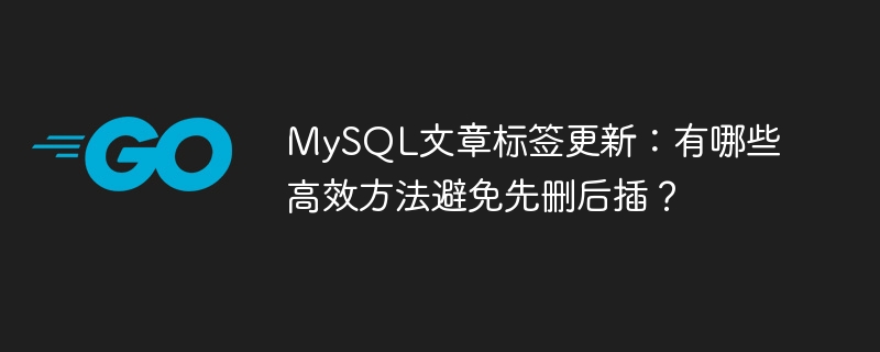 MySQL文章标签更新：有哪些高效方法避免先删后插？