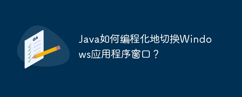 Java如何编程化地切换Windows应用程序窗口？