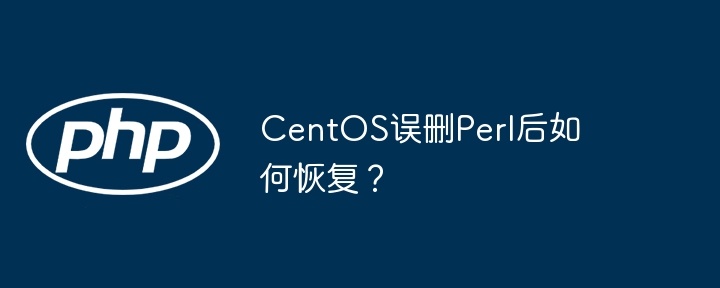 CentOS误删Perl后如何恢复？