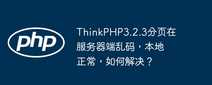 ThinkPHP3.2.3分页在服务器端乱码，本地正常，如何解决？