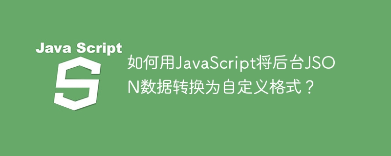 如何用JavaScript将后台JSON数据转换为自定义格式？