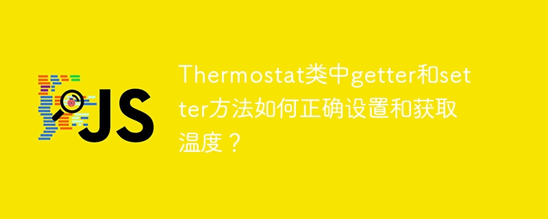 Thermostat类中getter和setter方法如何正确设置和获取温度？