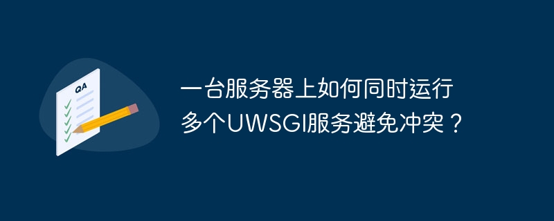 一台服务器上如何同时运行多个UWSGI服务避免冲突？