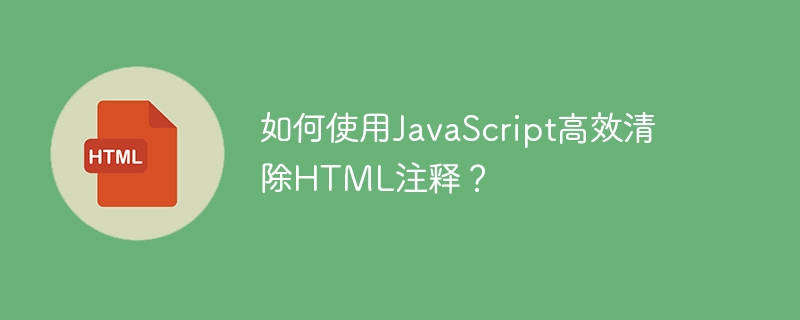 如何使用JavaScript高效清除HTML注释？
