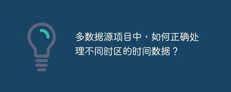 多数据源项目中，如何正确处理不同时区的时间数据？