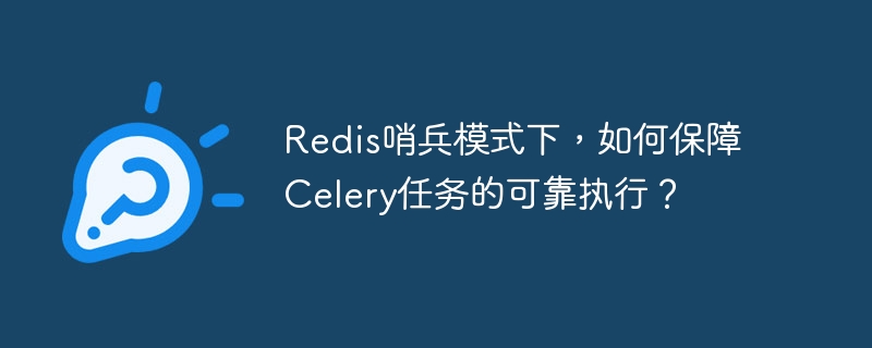 Redis哨兵模式下，如何保障Celery任务的可靠执行？
