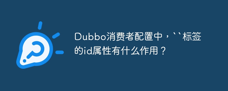 Dubbo消费者配置中，``标签的id属性有什么作用？