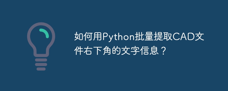 如何用Python批量提取CAD文件右下角的文字信息？