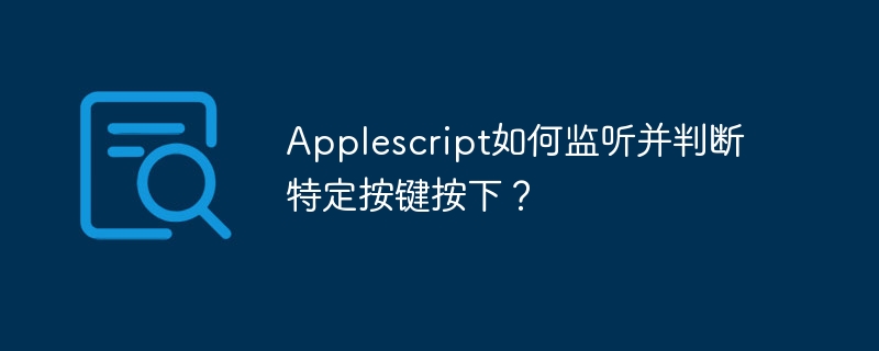 Applescript如何监听并判断特定按键按下？