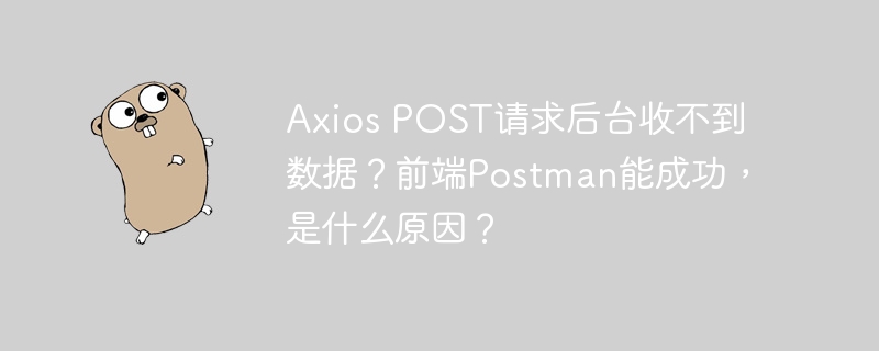 Axios POST请求后台收不到数据？前端Postman能成功，是什么原因？