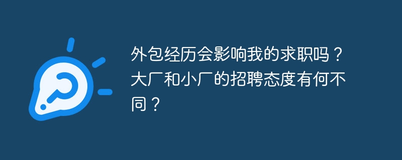 外包经历会影响我的求职吗？大厂和小厂的招聘态度有何不同？