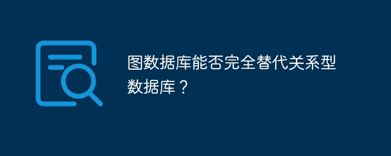 图数据库能否完全替代关系型数据库？