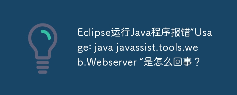 Eclipse运行Java程序报错“Usage: java javassist.tools.web.Webserver ”是怎么回事？