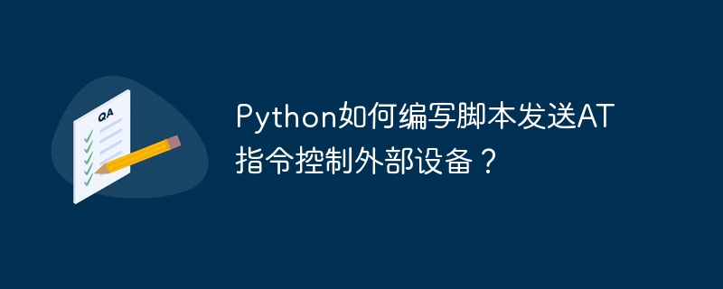 Python如何编写脚本发送AT指令控制外部设备？