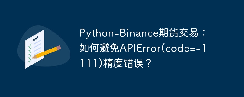 Python-Binance期货交易：如何避免APIError(code=-1111)精度错误？