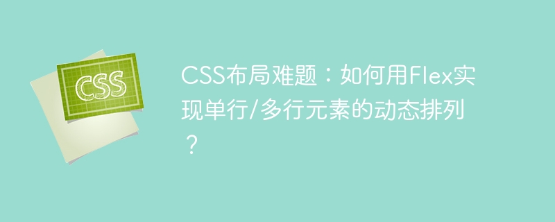 CSS布局难题：如何用Flex实现单行/多行元素的动态排列？