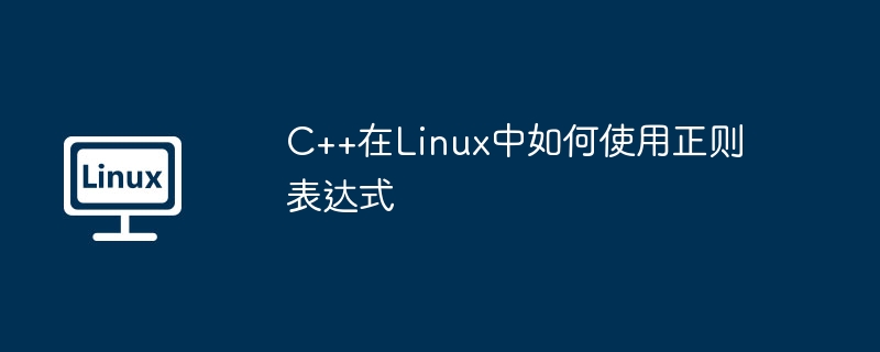 C++在Linux中如何使用正则表达式