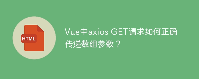 Vue中axios GET请求如何正确传递数组参数？
