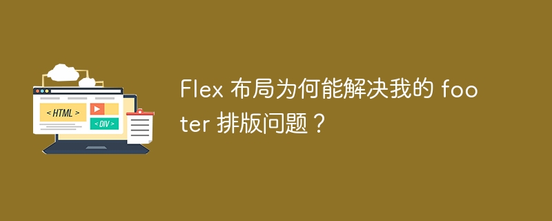 Flex 布局为何能解决我的 footer 排版问题？
